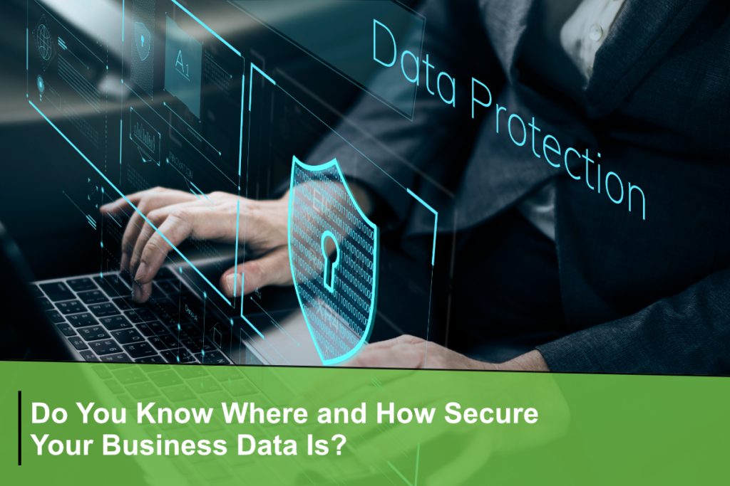 Do You Know Where and How Secure Your Business Data Is
