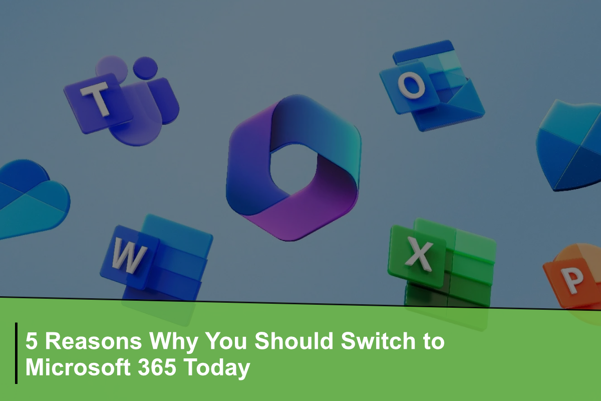 5 Reasons Why You Should Switch to Microsoft 365 Today